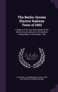 The Berlin-Zossen Electric Railway Tests of 1903: A Report of the Test Runs Made On the Berlin-Zossen Railroad in the Months of September to November, 1903