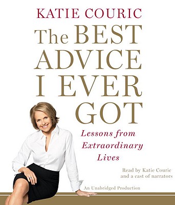 The Best Advice I Ever Got: Lessons from Extraordinary Lives - Couric, Katie (Read by), and Boehmer, Paul (Read by), and Huber, Hillary (Read by)