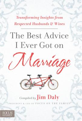 The Best Advice I Ever Got on Marriage: Transforming Insights from Respected Husbands & Wives - Daly, Jim