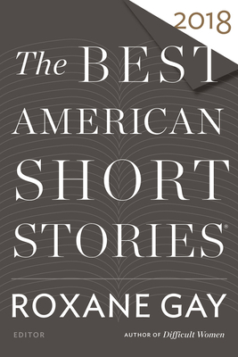 The Best American Short Stories 2018 - Gay, Roxane, and Pitlor, Heidi