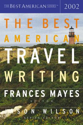 The Best American Travel Writing 2002 - Mayes, Frances, and Wilson, Jason