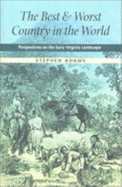 The Best and Worst Country in the World: Perspectives on the Early Virginia Landscape - Adams, Stephen
