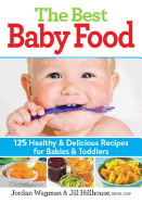 The Best Baby Food: 125 Healthy and Delicious Recipes for Babies and Toddlers