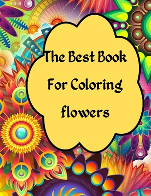 The Best Book For Coloring flowers: Beautiful Relaxing flowers for adult & senior - Jlassi, Karim