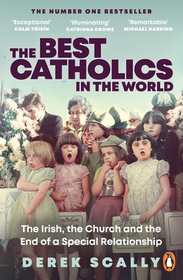 The Best Catholics in the World: The Irish, the Church and the End of a Special Relationship - Scally, Derek