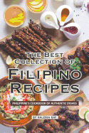 The Best Collection of Filipino Recipes: Philippine's Cookbook of Authentic Dishes