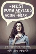 The Best Dumb Advices You Are Going to Hear: How to Understand the Nature of Bad Advices and Their Impact in Our Daily Lives