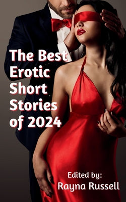 The Best Erotic Short Stories of 2024: Featuring Rough Sex, Gangbangs, Anal, Threesomes, Cuckold, Age Gap, Daddies, BDSM, and more... - Russell, Rayna