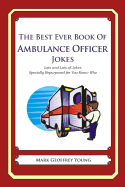 The Best Ever Book of Ambulance Officer Jokes: Lots and Lots of Jokes Specially Repurposed for You-Know-Who