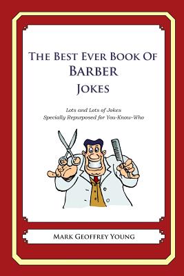The Best Ever Book of Barber Jokes: Lots and Lots of Jokes Specially Repurposed for You-Know-Who - Young, Mark Geoffrey