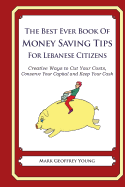 The Best Ever Book of Money Saving Tips for Lebanese Citizens: Creative Ways to Cut Your Costs, Conserve Your Capital and Keep Your Cash