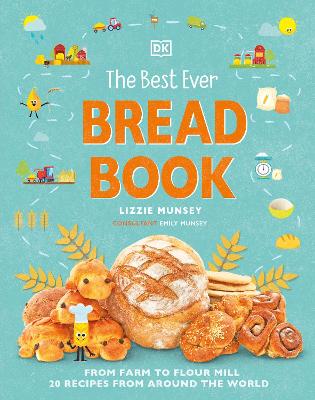 The Best Ever Bread Book: From Farm to Flour Mill, Recipes from Around the World - Munsey, Lizzie, and Munsey, Emily