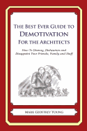 The Best Ever Guide to Demotivation for Architects: How To Dismay, Dishearten and Disappoint Your Friends, Family and Staff