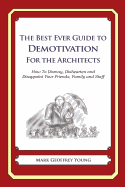 The Best Ever Guide to Demotivation for Architects: How To Dismay, Dishearten and Disappoint Your Friends, Family and Staff - DeBartolo, Dick (Introduction by), and Young, Mark Geoffrey