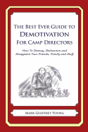 The Best Ever Guide to Demotivation for Camp Directors: How To Dismay, Dishearten and Disappoint Your Friends, Family and Staff