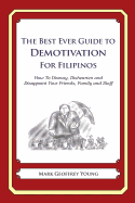 The Best Ever Guide to Demotivation for Filipinos: How To Dismay, Dishearten and Disappoint Your Friends, Family and Staff