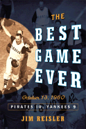 The Best Game Ever: Pirates Vs. Yankees: October 13, 1960 - Reisler, Jim