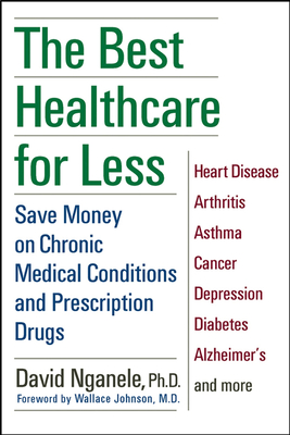 The Best Healthcare for Less: Save Money on Chronic Medical Conditions and Prescription Drugs - Nganele, David