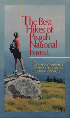 The Best Hikes of Pisgah National Forest - Goldsmith, C Franklin, and Hamrick, Shannon, and H James Hamrick Jr (Contributions by)