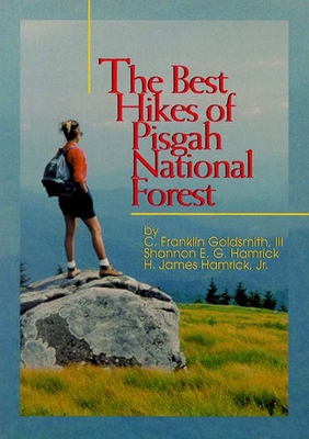 The Best Hikes of Pisgah National Forest - Goldsmith, C Franklin, and Hamrick, Shannon, and H James Hamrick Jr (Contributions by)