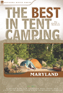The Best in Tent Camping: Maryland: A Guide for Car Campers Who Hate RVs, Concrete Slabs, and Loud Portable Stereos