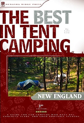 The Best in Tent Camping: New England: A Guide for Car Campers Who Hate Rvs, Concrete Slabs, and Loud Portable Stereos - Low, Lafe