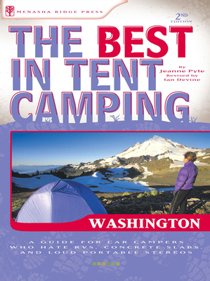 The Best in Tent Camping: Washington: A Guide for Car Campers Who Hate Rvs, Concrete Slabs, and Loud Portable Stereos - Pyle, Jeanne Louise, and Devine, Ian (Revised by)