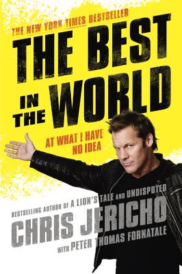 The Best in the World: At What I Have No Idea - Jericho, Chris, and Fornatale, Peter Thomas