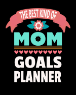 The Best Kind Of Mom Goals Planner: Daily Family Life Activities with Weekly Budget Financial Planner and Tracker