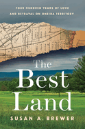 The Best Land: Four Hundred Years of Love and Betrayal on Oneida Territory