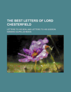 The Best Letters of Lord Chesterfield: Letters to his Son, and Letters to his Godson