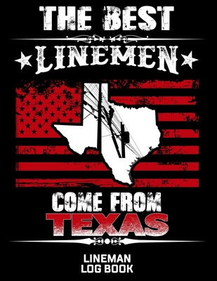 The Best Linemen Come From Texas Lineman Log Book: Great Logbook Gifts For Electrical Engineer, Lineman And Electrician, 8.5 X 11, 120 Pages White Papel - Lovgren, J W