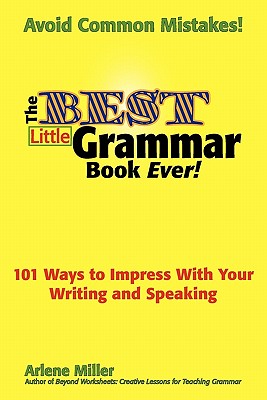 The Best Little Grammar Book Ever! 101 Ways to Impress with Your Writing and Speaking - Miller, Arlene