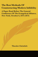 The Best Methods Of Counteracting Modern Infidelity: A Paper Read Before The General Conference Of The Evangelical Alliance, New York, October 6, 1873 (1873)