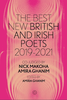 The Best New British and Irish Poets 2019-2021 - Swift, Todd (Series edited by), and Makoha, Nick (Editor), and Ghanim, Amira (Editor)