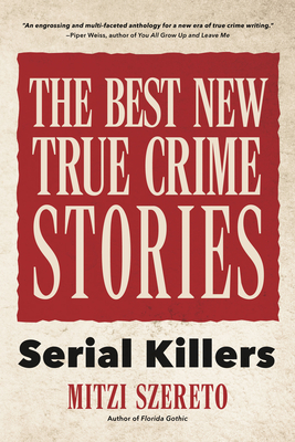 The Best New True Crime Stories: Serial Killers: (True Crime Gift) - Szereto, Mitzi (Editor)