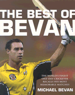 The Best of Bevan: The World's Finest One-Day Cricketer Recalls His Most Memorable Moments - Bevan, Michael