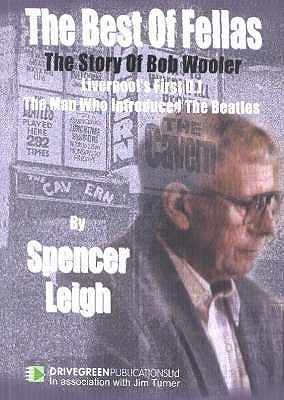 The Best of Fellas: The Story of Bob Wooler - Liverpool's First D.J., the Man Who Introduced "The Beatles" - Leigh, Spencer