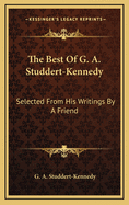 The Best of G. A. Studdert-Kennedy: Selected from His Writings by a Friend