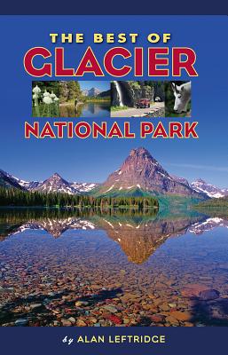 The Best of Glacier National Park - Leftridge, Alan