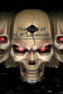 The Best of H. P. Lovecraft: Bloodcurdling Tales of Horror and the Macabre - Lovecraft, H P