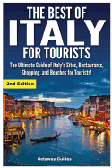 The Best of Italy for Tourists 2nd Edition: The Ultimate Guide of Italy's Sites, Restaurants, Shopping and Beaches for Tourists!