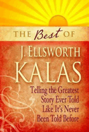 The Best of J. Ellsworth Kalas: Telling the Greatest Story Ever Told Like It's Never Been Told Before
