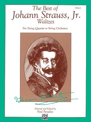 The Best of Johann Strauss, Jr. Waltzes (for String Quartet or String Orchestra): Cello - Strauss, Johann (Composer), and Paradise, Paul (Composer)