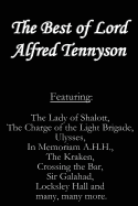 The Best of Lord Alfred Tennyson: Featuring Lady of Shalott, the Charge of the Light Brigade, Ulysses, in Memoriam A.H.H., the Kraken, Crossing the Bar, Sir Galahad, Locksley Hall and Many, Many More.