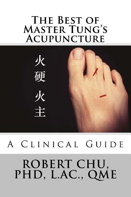 The Best of Master Tung's Acupuncture: A Clinical Guide - Chu, Robert, PhD