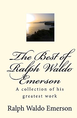 The Best of Ralph Waldo Emerson: A collection of his greatest work - Amoroso, Joseph Anthony (Editor), and Emerson, Ralph Waldo