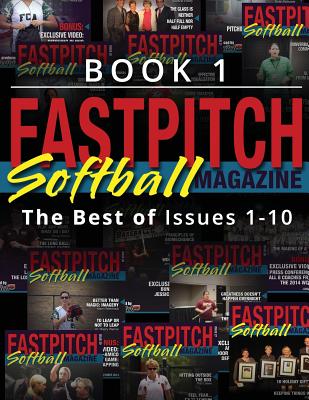 The Best Of The Fastpitch Magazine: Issues 1 - 10 - Hamrabe, Chloe (Editor), and Leland, Gary a