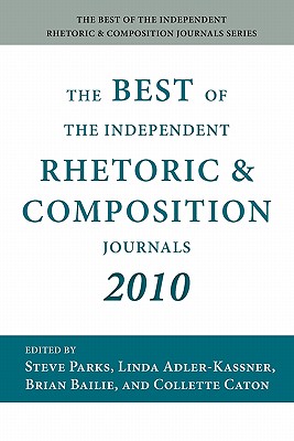 The Best of the Independent Rhetoric and Composition Journals 2010 - Parks, Steve (Editor), and Adler-Kassner, Linda (Editor), and Bailie, Brian (Editor)