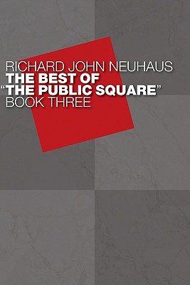 The Best of the Public Square: Book 3 - Neuhaus, Richard John, Father, and Bottum, Joseph (Introduction by)